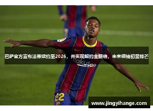 巴萨官方宣布法蒂续约至2026，并实现解约金翻倍，未来领袖初显锋芒