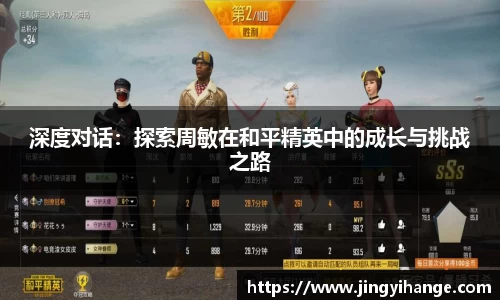 深度对话：探索周敏在和平精英中的成长与挑战之路